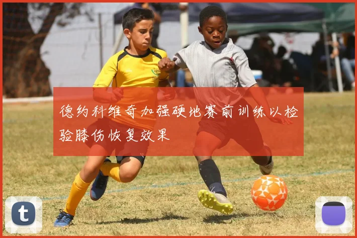 德约科维奇加强硬地赛前训练以检验膝伤恢复效果